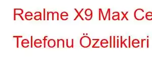 Realme X9 Max Cep Telefonu Özellikleri