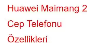 Huawei Maimang 20 Cep Telefonu Özellikleri