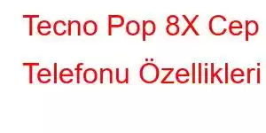 Tecno Pop 8X Cep Telefonu Özellikleri