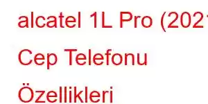 alcatel 1L Pro (2021) Cep Telefonu Özellikleri