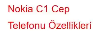 Nokia C1 Cep Telefonu Özellikleri