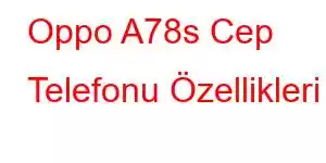 Oppo A78s Cep Telefonu Özellikleri