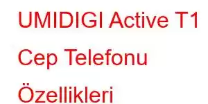 UMIDIGI Active T1 Cep Telefonu Özellikleri