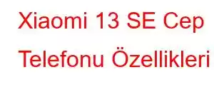 Xiaomi 13 SE Cep Telefonu Özellikleri