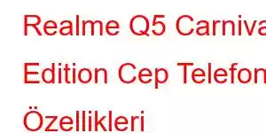 Realme Q5 Carnival Edition Cep Telefonu Özellikleri