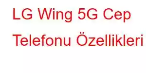 LG Wing 5G Cep Telefonu Özellikleri