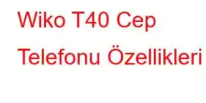 Wiko T40 Cep Telefonu Özellikleri