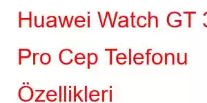 Huawei Watch GT 3 Pro Cep Telefonu Özellikleri