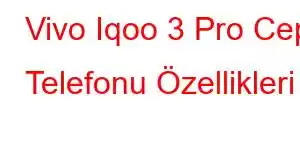 Vivo Iqoo 3 Pro Cep Telefonu Özellikleri