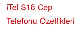 iTel S18 Cep Telefonu Özellikleri