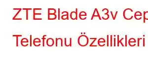 ZTE Blade A3v Cep Telefonu Özellikleri