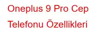 Oneplus 9 Pro Cep Telefonu Özellikleri