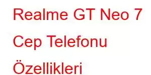 Realme GT Neo 7 Cep Telefonu Özellikleri