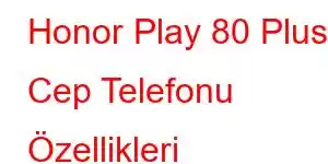 Honor Play 80 Plus Cep Telefonu Özellikleri