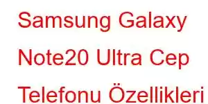 Samsung Galaxy Note20 Ultra Cep Telefonu Özellikleri