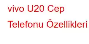 vivo U20 Cep Telefonu Özellikleri