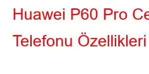 Huawei P60 Pro Cep Telefonu Özellikleri