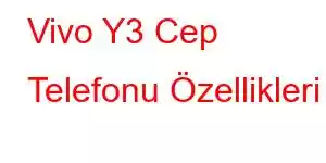 Vivo Y3 Cep Telefonu Özellikleri