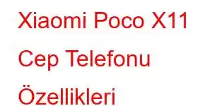 Xiaomi Poco X11 Cep Telefonu Özellikleri