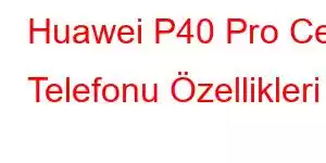 Huawei P40 Pro Cep Telefonu Özellikleri