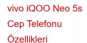 vivo iQOO Neo 5s Cep Telefonu Özellikleri