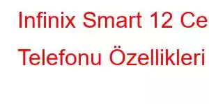 Infinix Smart 12 Cep Telefonu Özellikleri