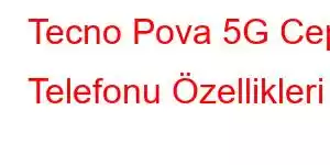 Tecno Pova 5G Cep Telefonu Özellikleri