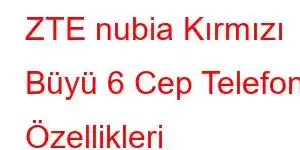 ZTE nubia Kırmızı Büyü 6 Cep Telefonu Özellikleri