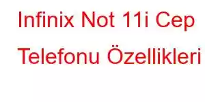 Infinix Not 11i Cep Telefonu Özellikleri