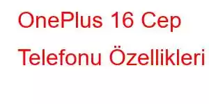 OnePlus 16 Cep Telefonu Özellikleri