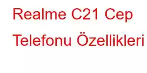 Realme C21 Cep Telefonu Özellikleri