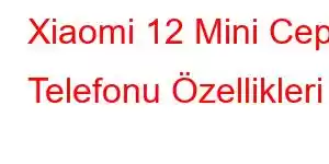 Xiaomi 12 Mini Cep Telefonu Özellikleri