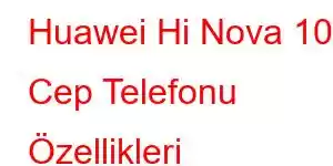 Huawei Hi Nova 10 Cep Telefonu Özellikleri