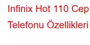 Infinix Hot 110 Cep Telefonu Özellikleri