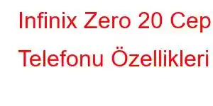 Infinix Zero 20 Cep Telefonu Özellikleri