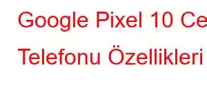 Google Pixel 10 Cep Telefonu Özellikleri