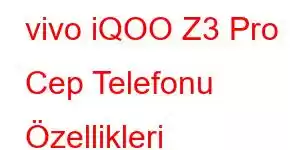 vivo iQOO Z3 Pro Cep Telefonu Özellikleri