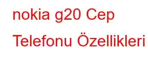 nokia g20 Cep Telefonu Özellikleri