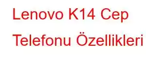 Lenovo K14 Cep Telefonu Özellikleri