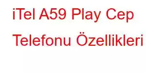 iTel A59 Play Cep Telefonu Özellikleri