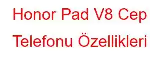 Honor Pad V8 Cep Telefonu Özellikleri