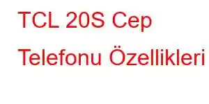 TCL 20S Cep Telefonu Özellikleri