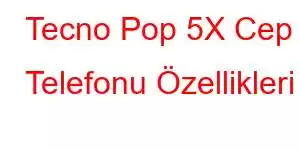 Tecno Pop 5X Cep Telefonu Özellikleri