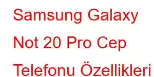 Samsung Galaxy Not 20 Pro Cep Telefonu Özellikleri