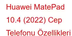 Huawei MatePad 10.4 (2022) Cep Telefonu Özellikleri