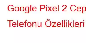 Google Pixel 2 Cep Telefonu Özellikleri