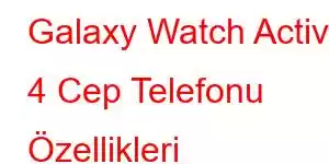 Galaxy Watch Active 4 Cep Telefonu Özellikleri