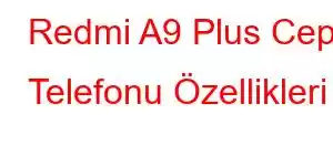 Redmi A9 Plus Cep Telefonu Özellikleri