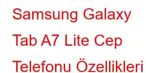 Samsung Galaxy Tab A7 Lite Cep Telefonu Özellikleri