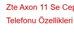 Zte Axon 11 Se Cep Telefonu Özellikleri